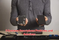 5 Common Smartphone Problems and Solutions